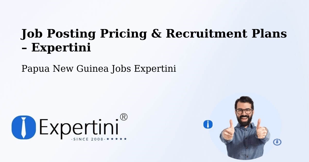 Job Posting Pricing & Recruitment Plans – Unggai Bena - Unggai Bena, Papua New Guinea Jobs Expertini